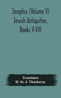 Josephus (Volume V) Jewish Antiquities, Books V-VIII - St J Thackeray, H (Translated by)