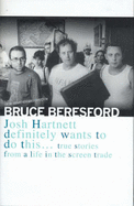 Josh Hartnett Definitely Wants to Do This--: True Stories from a Life in the Screen Trade - Beresford, Bruce