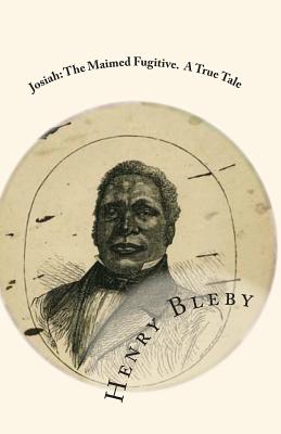 Josiah: The Maimed Fugitive. A True Tale - Bleby, Henry