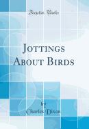 Jottings about Birds (Classic Reprint)