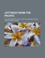 Jottings from the Pacific: Life and Incidents in the Fijian and Samoan Islands (Classic Reprint)