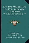 Journal And Letters Of Col. John May, Of Boston: Relative To Two Journeys To The Ohio Country In 1788-89