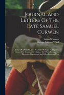 Journal And Letters Of The Late Samuel Curwen: Judge Of Admiralty, Etc., A Loyalist-refugee In England, During The American Revolution. To Which Are Added, Illustrative Documents And Other Eminent Men