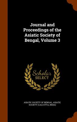 Journal and Proceedings of the Asiatic Society of Bengal, Volume 3 - Asiatic Society of Bengal (Creator), and Calcutta India Asiatick Society (Creator)