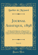 Journal Asiatique, 1898, Vol. 12: Ou Recueil de Mmoires, d'Extraits Et de Notices, Relatifs  l'Histoire,  La Philosophie, Aux Langues Et  La Littrature Des Peuples Orientaux (Classic Reprint)