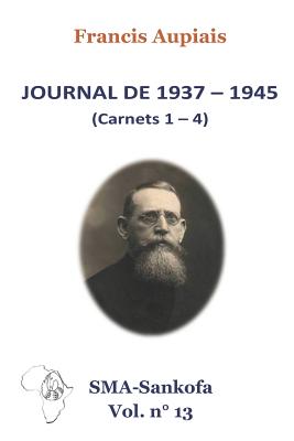 Journal de 1937 - 1945 (Carnets 1 - 4) - Saulnier Sma, Pierre (Contributions by), and Aupiais Sma, Francis