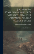 Journal de Correspondances Et Voyages d'Italie Et d'Espagne Pour La Paix de l'Eglise: En 1758, 1768 Et 1769...