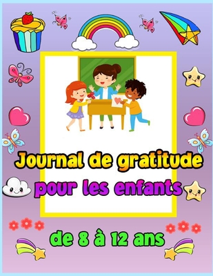 Journal de gratitude pour les enfants de 8 ? 12 ans: Un journal pour apprendre aux enfants ? pratiquer la gratitude et la pleine conscience. Pour pratiquer l'attitude de gratitude de mani?re cr?ative et amusante - Walter, Croitoru