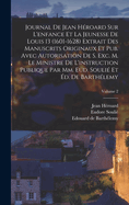 Journal de Jean Hroard sur l'enfance et la jeunesse de Louis 13 (1601-1628) extrait des manuscrits originaux et pub. avec autorisation de s. exc. m. le ministre de l'instruction publique par mm. Eud. Souli et d. de Barthlemy; Volume 2