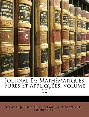 Journal de Mathematiques Pures Et Appliquees, Volume 10 - Jordan, Camille, and R?sal, Henri, and Liouville, Joseph