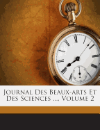 Journal Des Beaux-Arts Et Des Sciences ..., Volume 2...