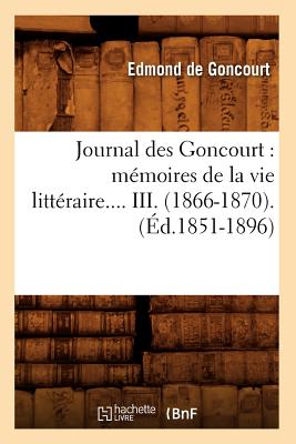 Journal Des Goncourt: M?moires de la Vie Litt?raire. Tome III. (?d.1851-1896) - Goncourt, Edmond De