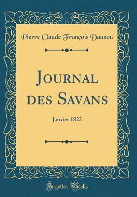 Journal Des Savans: Janvier 1822 (Classic Reprint) - Daunou, Pierre Claude Francois