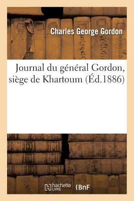 Journal Du G?n?ral Gordon, Si?ge de Khartoum - Gordon, Charles George