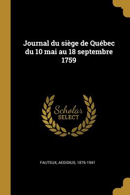 Journal du sige de Qubec du 10 mai au 18 septembre 1759 - Fauteux, Aegidius