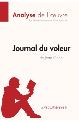 Journal du voleur de Jean Genet (Analyse de l'oeuvre): Analyse compl?te et r?sum? d?taill? de l'oeuvre - Lepetitlitteraire, and Myriam Hassoun, and Alice Somssich