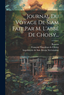 Journal Du Voyage de Siam Fait Par M. l'Abb? de Choisy...