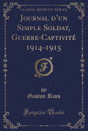 Journal D'Un Simple Soldat, Guerre-Captivite 1914-1915 (Classic Reprint)