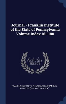 Journal - Franklin Institute of the State of Pennsylvania Volume Index 161-180 - Philadelphia, Franklin Institute, and Franklin Institute (Philadelphia, Pa ) (Creator)