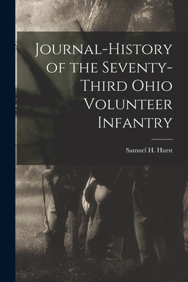 Journal-History of the Seventy-third Ohio Volunteer Infantry - Hurst, Samuel H