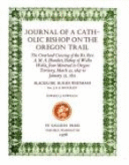 Journal of a Catholic bishop on the Oregon trail : the overland crossing of the Rt. Rev. A. M. A. Blanchet, Bishop of Walla Walla, from Montreal to Oregon Territory, March 23, 1847 to January 23, 1851. Blackrobe buries Whitmans - Blanchet, Augustine Magloire Alexander, and Kowrach, Edward J.