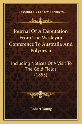 Journal of a Deputation from the Wesleyan Conference to Australia and Polynesia: Including Notices of a Visit to the Gold Fields (1855) - Young, Robert, MD