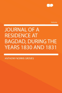 Journal of a Residence at Bagdad, During the Years 1830 and 1831