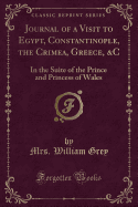Journal of a Visit to Egypt, Constantinople, the Crimea, Greece, &c: In the Suite of the Prince and Princess of Wales (Classic Reprint)