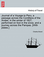 Journal of a Voyage to Peru, a Passage Across the Cordillera of the Andes, in the Winter of 1827, Performed on Foot in the Snow, and a Journey Across the Pampas. [With Plates.]