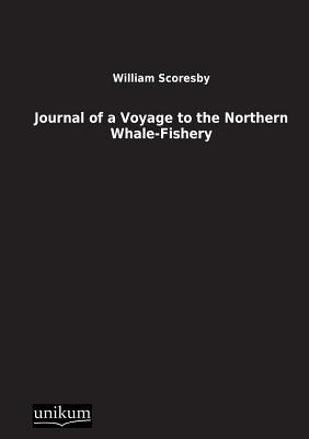 Journal of a Voyage to the Northern Whale-Fishery - Scoresby, William