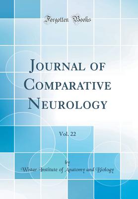 Journal of Comparative Neurology, Vol. 22 (Classic Reprint) - Biology, Wistar Institute of Anatomy and