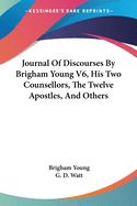 Journal of Discourses by Brigham Young V6, His Two Counsellors, the Twelve Apostles, and Others