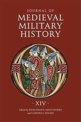 Journal of Medieval Military History: Volume XIV - France, John (Contributions by), and DeVries, Kelly (Editor), and Rogers, Clifford J (Editor)