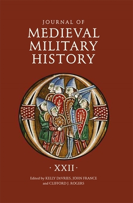 Journal of Medieval Military History: Volume XXII - DeVries, Kelly (Editor), and France, John (Editor), and Rogers, Clifford J (Contributions by)