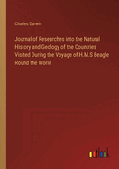 Journal of Researches into the Natural History and Geology of the Countries Visited During the Voyage of H.M.S Beagle Round the World