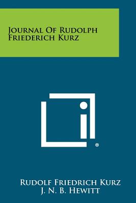 Journal Of Rudolph Friederich Kurz - Kurz, Rudolf Friedrich, and Hewitt, J N B (Editor), and Jarrell, Myrtis (Translated by)