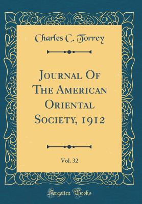 Journal of the American Oriental Society, 1912, Vol. 32 (Classic Reprint) - Torrey, Charles C