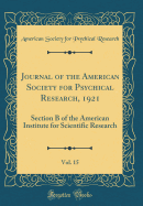 Journal of the American Society for Psychical Research, 1921, Vol. 15: Section B of the American Institute for Scientific Research (Classic Reprint)