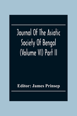 Journal Of The Asiatic Society Of Bengal (Volume VI) Part Ii. July To December 1837 - Prinsep, James (Editor)