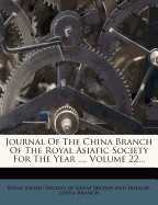 Journal of the China Branch of the Royal Asiatic Society for the Year ..., Volume 22...