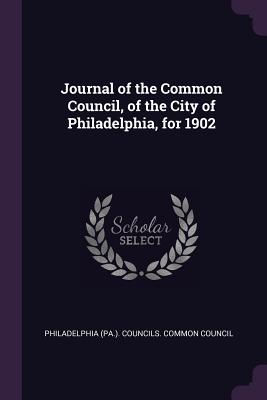 Journal of the Common Council, of the City of Philadelphia, for 1902 - Philadelphia (Pa ) Councils Common Cou (Creator)