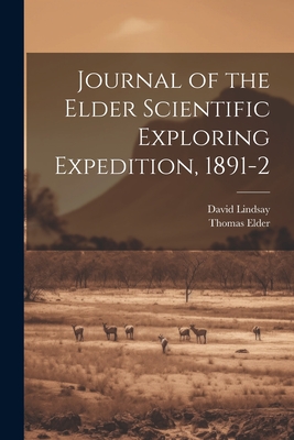 Journal of the Elder Scientific Exploring Expedition, 1891-2 - Lindsay, David, and Elder, Thomas