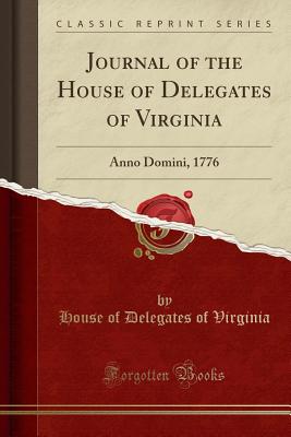 Journal of the House of Delegates of Virginia: Anno Domini, 1776 (Classic Reprint) - Virginia, House of Delegates of