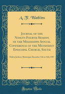Journal of the Ninety-Fourth Session of the Mississippi Annual Conference of the Methodist Episcopal Church, South: Held at Jackson, Mississippi, December 11th to 16th, 1907 (Classic Reprint)