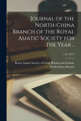 Journal of the North-China Branch of the Royal Asiatic Society for the Year ..; v.52 (1921) - Royal Asiatic Society of Great Britai (Creator)