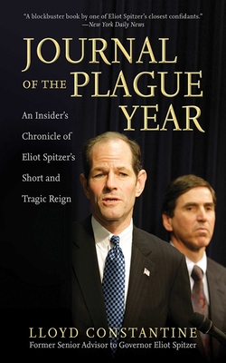 Journal of the Plague Year: An Insider's Chronicle of Eliot Spitzer's Short and Tragic Reign - Constantine, Lloyd