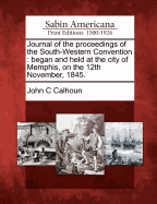 Journal of the Proceedings of the South-Western Convention: Began and Held at Memphis, Tennessee, 12th November, 1845
