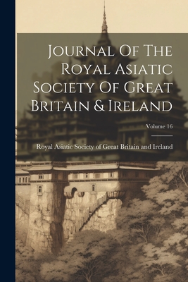 Journal Of The Royal Asiatic Society Of Great Britain & Ireland; Volume 16 - Royal Asiatic Society of Great Britai (Creator)