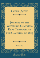 Journal of the Waterloo Campaign, Kept Throughout the Campaign of 1815, Vol. 2 of 2 (Classic Reprint)