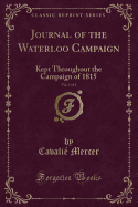 Journal of the Waterloo Campaign, Vol. 1 of 2: Kept Throughout the Campaign of 1815 (Classic Reprint)